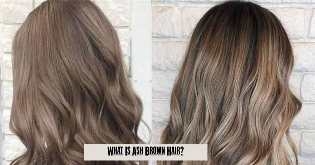 23 Stunning Ash Brown Hair Ideas to Elevate Your Look with Cool, Modern Tones 2 What Is Ash Brown Hair?
