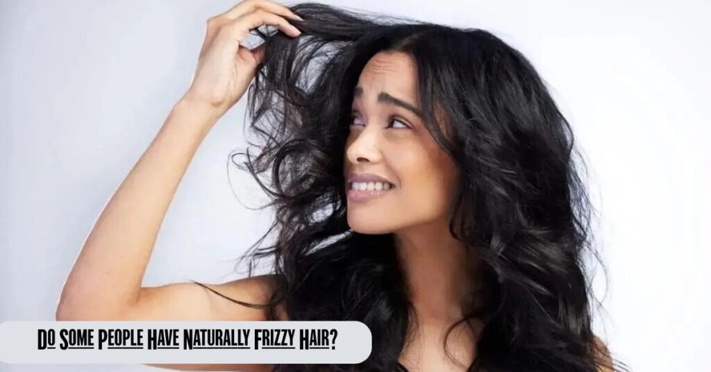 50+ Frizzy Hair Causes, Quick Fixes & Best Ways to Get Smooth Hair 2 Do Some People Have Naturally Frizzy Hair?